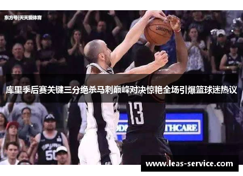 库里季后赛关键三分绝杀马刺巅峰对决惊艳全场引爆篮球迷热议