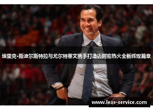 埃里克·斯波尔斯特拉与尤尔特塞文携手打造迈阿密热火全新辉煌篇章