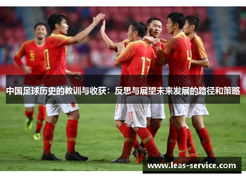 中国足球历史的教训与收获：反思与展望未来发展的路径和策略